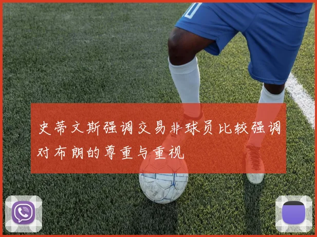 史蒂文斯强调交易非球员比较强调对布朗的尊重与重视